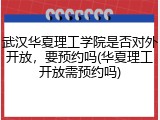 武汉华夏理工学院是否对外开放,要预约吗(华夏理工开放需预约吗)