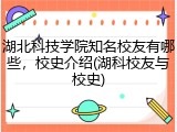 湖北科技学院知名校友有哪些，校史介绍(湖科校友与校史)