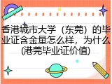 香港城市大学（东莞）的毕业证含金量怎么样，为什么(港莞毕业证价值)