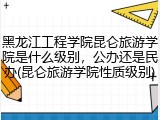 黑龙江工程学院昆仑旅游学院是什么级别，公办还是民办(昆仑旅游学院性质级别)
