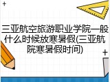 三亚航空旅游职业学院一般什么时候放寒暑假(三亚航院寒暑假时间)