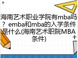 海南艺术职业学院有mba吗？emba和mba的入学条件是什么(海南艺术职院MBA条件)