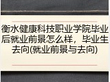 衡水健康科技职业学院毕业后就业前景怎么样，毕业生去向(就业前景与去向)