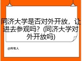 同济大学是否对外开放，让进去参观吗？(同济大学对外开放吗)
