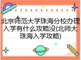 北京师范大学珠海分校办理入学有什么攻略没(北师大珠海入学攻略)