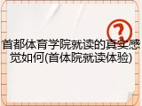首都体育学院就读的真实感觉如何(首体院就读体验)