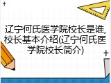 辽宁何氏医学院校长是谁,校长基本介绍(辽宁何氏医学院校长简介)