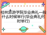 桂林旅游学院毕业典礼一般什么时候举行(毕业典礼何时举行)