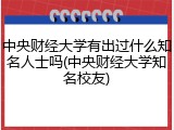 中央财经大学有出过什么知名人士吗(中央财经大学知名校友)