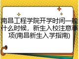南昌工程学院开学时间一般什么时候，新生入校注意事项(南昌新生入学指南)