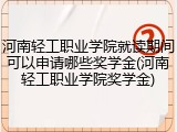 河南轻工职业学院就读期间可以申请哪些奖学金(河南轻工职业学院奖学金)