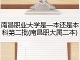 南昌职业大学是一本还是本科第二批(南昌职大属二本)