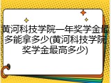 黄河科技学院一年奖学金最多能拿多少(黄河科技学院奖学金最高多少)