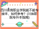 四川体育职业学院能不能专接本，如何参考？(川体职院专升本指南)
