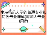 南京师范大学的普通专业和特色专业详解(南师大专业解析)