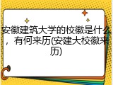 安徽建筑大学的校徽是什么，有何来历(安建大校徽来历)