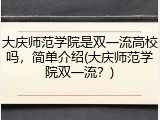 大庆师范学院是双一流高校吗，简单介绍(大庆师范学院双一流？)