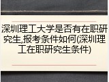 深圳理工大学是否有在职研究生,报考条件如何(深圳理工在职研究生条件)