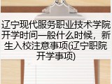 辽宁现代服务职业技术学院开学时间一般什么时候，新生入校注意事项(辽宁职院开学事项)