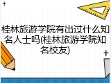 桂林旅游学院有出过什么知名人士吗(桂林旅游学院知名校友)