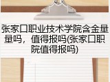 张家口职业技术学院含金量量吗，值得报吗(张家口职院值得报吗)