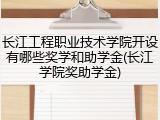 长江工程职业技术学院开设有哪些奖学和助学金(长江学院奖助学金)