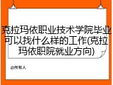 克拉玛依职业技术学院毕业可以找什么样的工作(克拉玛依职院就业方向)