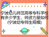 宁波幼儿师范高等专科学校有多少学生，师资力量如何(宁波幼专师生规模)