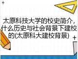 太原科技大学的校史简介，什么历史与社会背景下建校的(太原科大建校背景)