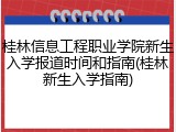 桂林信息工程职业学院新生入学报道时间和指南(桂林新生入学指南)