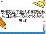 苏州农业职业技术学院的校庆日是哪一天(苏州农院校庆日)