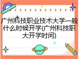 广州科技职业技术大学一般什么时候开学(广州科技职大开学时间)