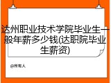 达州职业技术学院毕业生一般年薪多少钱(达职院毕业生薪资)