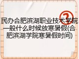 民办合肥滨湖职业技术学院一般什么时候放寒暑假(合肥滨湖学院寒暑假时间)
