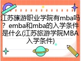 江苏旅游职业学院有mba吗？emba和mba的入学条件是什么(江苏旅游学院MBA入学条件)