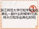 浙江师范大学行知学院毕业典礼一般什么时候举行(浙师大行知毕业典礼时间)
