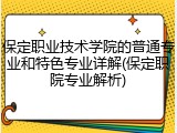 保定职业技术学院的普通专业和特色专业详解(保定职院专业解析)