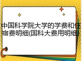 中国科学院大学的学费和住宿费明细(国科大费用明细)
