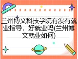 兰州博文科技学院有没有就业指导，好就业吗(兰州博文就业如何)