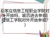 石家庄信息工程职业学院对外开放吗，能否进去参观(石信工学院对外开放参观？)