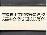 宁夏理工学院校长是谁,校长基本介绍(宁理校长简介)