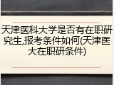 天津医科大学是否有在职研究生,报考条件如何(天津医大在职研条件)