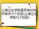 上海立达学院是否有分校，共有多少个校区(上海立达学院几个校区)