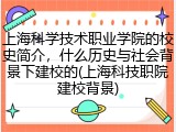 上海科学技术职业学院的校史简介，什么历史与社会背景下建校的(上海科技职院建校背景)