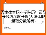 天津体育职业学院历年录取分数线深度分析(天津体职录取分数解析)