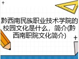 黔西南民族职业技术学院的校园文化是什么，简介(黔西南职院文化简介)