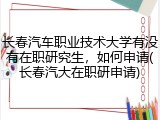 长春汽车职业技术大学有没有在职研究生，如何申请(长春汽大在职研申请)