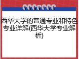 西华大学的普通专业和特色专业详解(西华大学专业解析)