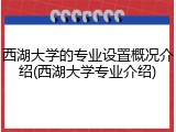 西湖大学的专业设置概况介绍(西湖大学专业介绍)