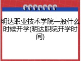明达职业技术学院一般什么时候开学(明达职院开学时间)
